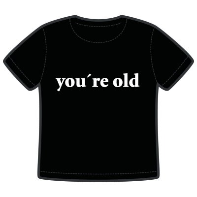 You´re old 0